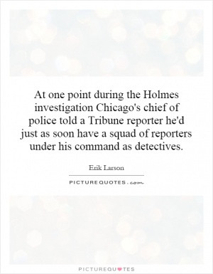 At one point during the Holmes investigation Chicago's chief of police ...