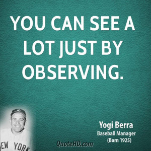 You can see a lot just by observing.