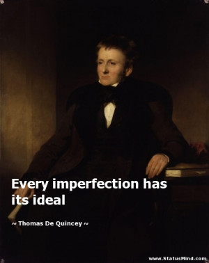 ... imperfection has its ideal - Thomas De Quincey Quotes - StatusMind.com