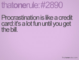 Procrastination is like a credit card: it's a lot fun until you get ...