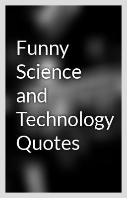 Funny Science and Technology Quotes