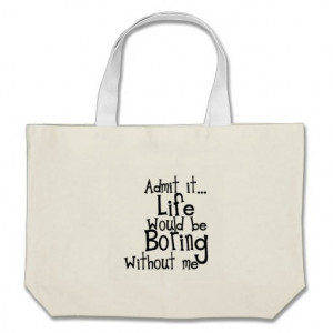 FUNNY SAYINGS ADMIT LIFE BORING WITHOUT ME COMMENT TOTE BAG