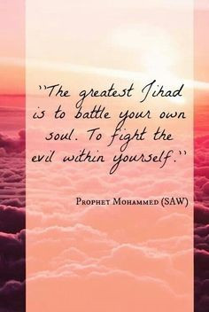 The greatest jihad is to battle your own soul. to fight the evil ...