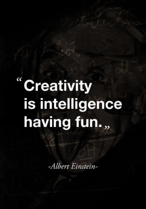 Albert Einstein quote. Creativity is intelligence having fun.