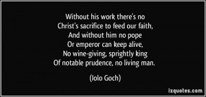 Without his work there's noChrist's sacrifice to feed our faith,And ...