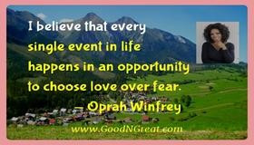 ... happens in an opportunity to choose love over fear. — Oprah Winfrey
