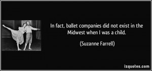 ... did not exist in the Midwest when I was a child. - Suzanne Farrell