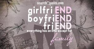 ... , boyfriEND, friEND, everything has an END except for famILY