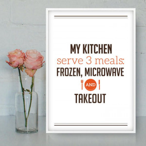 My kitchen serves 3 meals: frozen, microwave and takeout.