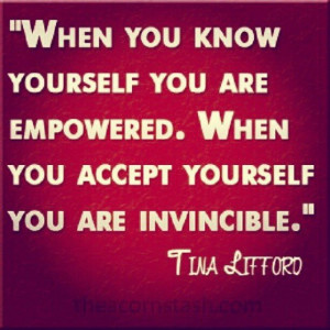 ... you are empowered. When you accept yourself you are invincible