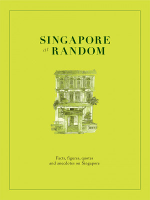 ... Singapore at Random: Facts, Figures, Quotes and Anecdotes on Singapore