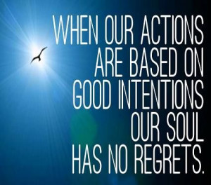 When our actions are based on good intentions our soul has no regrets