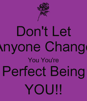 don-t-let-anyone-change-you-you-re-perfect-being-you.png