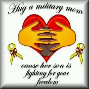Hug a Military Mom cause her son is fighting for your freedom