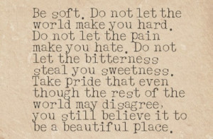 Let The World Make You Hard, Don’t Let The Pain Make You Hate ...