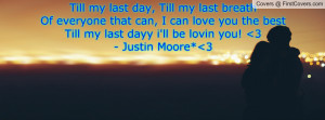 Till my last day, Till my last breath Of everyone that can, I can love ...