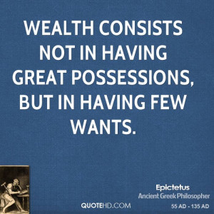 Wealth consists not in having great possessions, but in having few ...