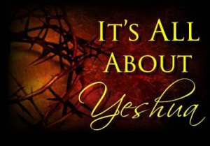 ... yeshua the more i realize it s all about yeshua everything the bible