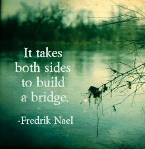 It takes both sides to build a bridge.