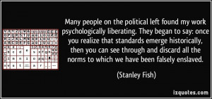 Many people on the political left found my work psychologically ...