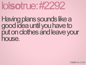 Having plans sounds like a good idea until you have to put on clothes ...