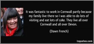 fantastic to work in Cornwall partly because my family live there so ...