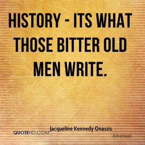 History - its what those bitter old men write.