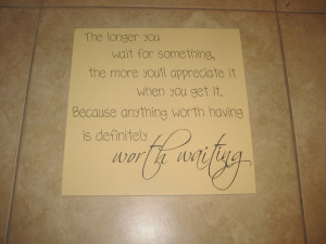 The longer you wait for something - Quote - Vinyl Wall Decal