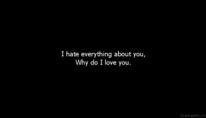 hate everything about you,Why do I love you.