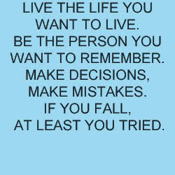 live the life you want to live be the person you want to remember make ...