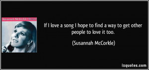 If I love a song I hope to find a way to get other people to love it ...