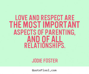 quotes - Love and respect are the most important aspects of parenting ...