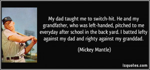 My dad taught me to switch-hit. He and my grandfather, who was left ...