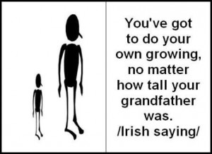 You've got to do your own growing, no matter how tall your grandfather ...