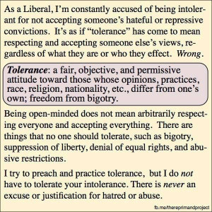 Excuse me for being intolerant of your intolerance. It's a paradox ...
