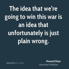 The idea that we're going to win this war is an idea that ...