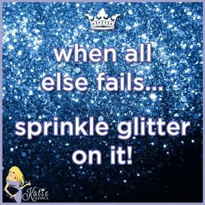 Glitter solves any problem...