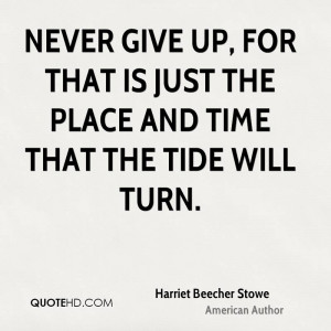 Never give up, for that is just the place and time that the tide will ...