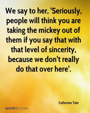 We say to her, 'Seriously, people will think you are taking the mickey ...