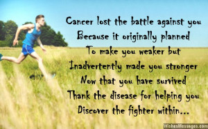 16) Cancer lost the battle against you because it had originally ...