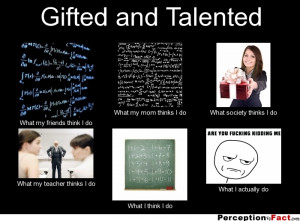 Gifted and Talented What my friends think I do What my mom thinks I ...