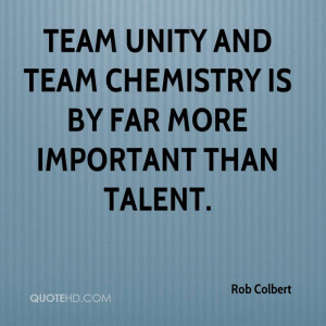 Team unity and team chemistry is by far more important than talent.