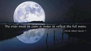 The river must be calm in order to reflect the full moon.
