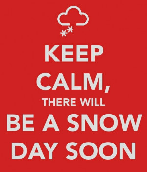 ... , Keep Calm, there will Be a Snow Day Soon! Well, probably not in FL