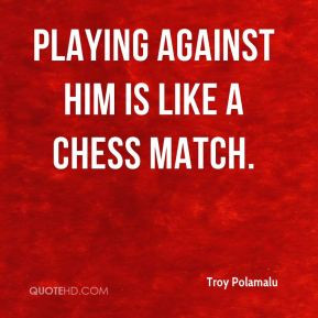Troy Polamalu - Playing against him is like a chess match.