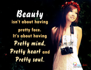 ... pretty face,It's about having Pretty mind,Pretty heart andPretty soul