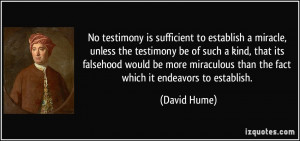 ... miraculous than the fact which it endeavors to establish. - David Hume