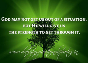 ... , but He will give us the strength to get through it. ~ Anonymous