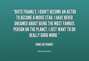quote-Anne-Hathaway-quite-frankly-i-didnt-become-an-actor-88681.png