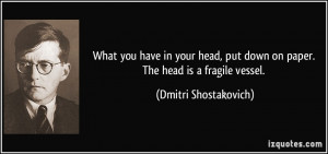 What you have in your head, put down on paper. The head is a fragile ...